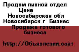 Продам пивной отдел. › Цена ­ 350 000 - Новосибирская обл., Новосибирск г. Бизнес » Продажа готового бизнеса   